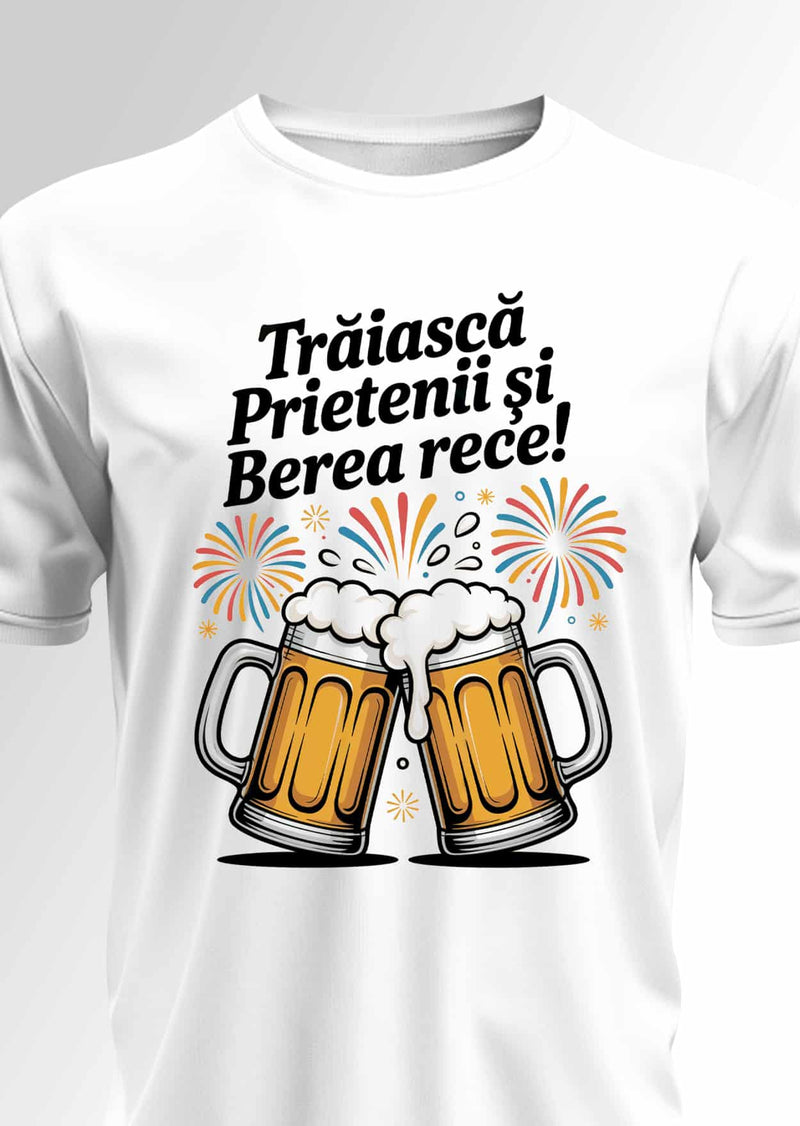 Tricou Trăiască prietenii și berea rece